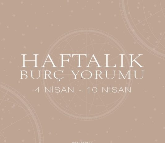 Haftalık Burç Yorumları- 4 Nisan Haftası 4 Nisan Haftası