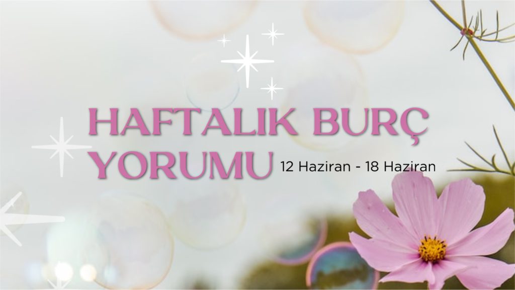 haftalik-burc-yorumlari-12-haziran-haftasi