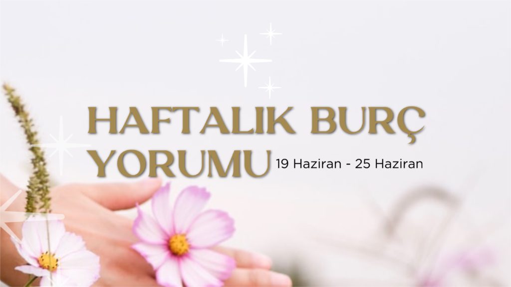 haftalik-burc-yorumlari-19-haziran-haftasi