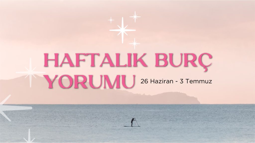 haftalik-burc-yorumlari-26-haziran-haftasi