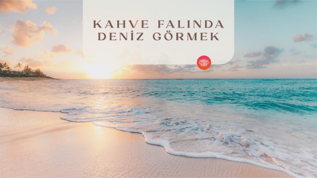 kahve-falinda-deniz-gormek