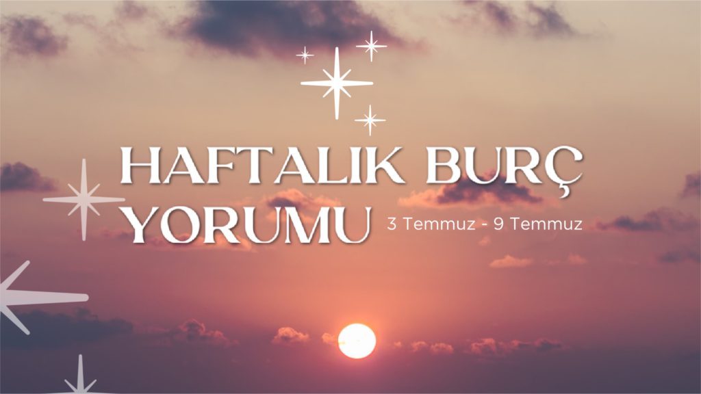 haftalik-burc-yorumlari-3-temmuz-haftasi