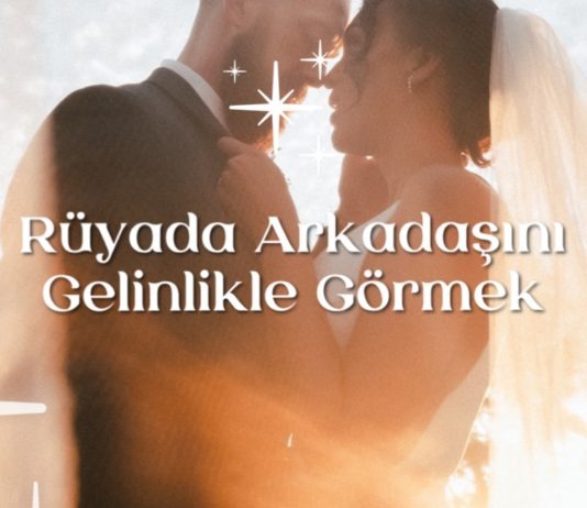 ruyada-arkadasini-gelinlikle-gormek