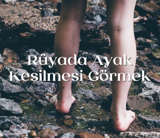 Rüyada Ayak Kesilmesi Görmek rüyada ayak kesilmesi görmek