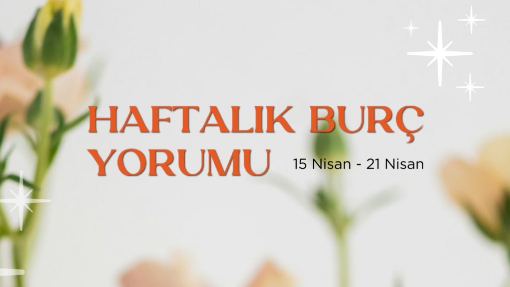 haftalik-burc-yorumlari-15-nisan-haftasi