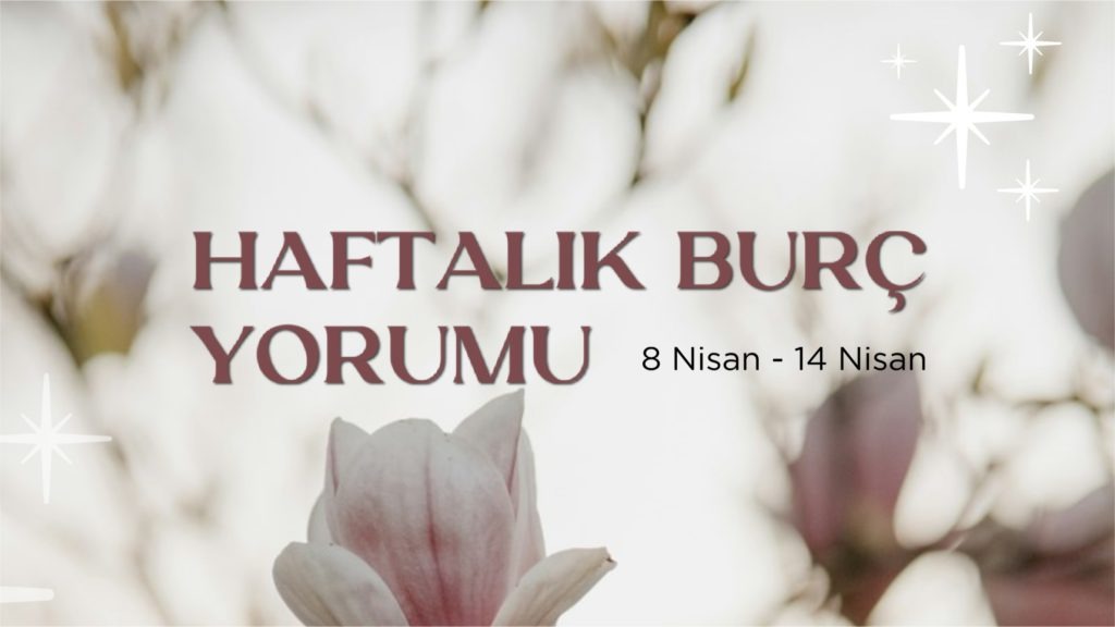 haftalik-burc-yorumlari-8-nisan-haftasi