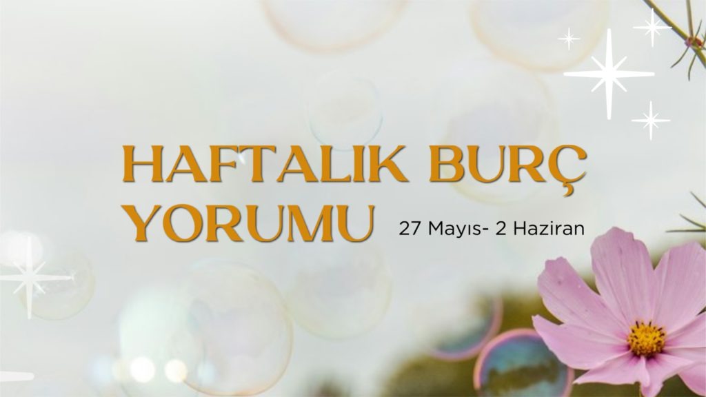 haftalik-burc-yorumlari-27-mayis-haftasi