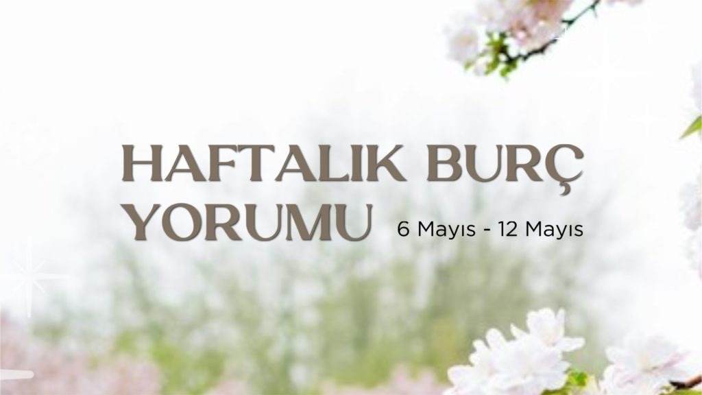 haftalik-burc-yorumlari-6-mayis-haftasi