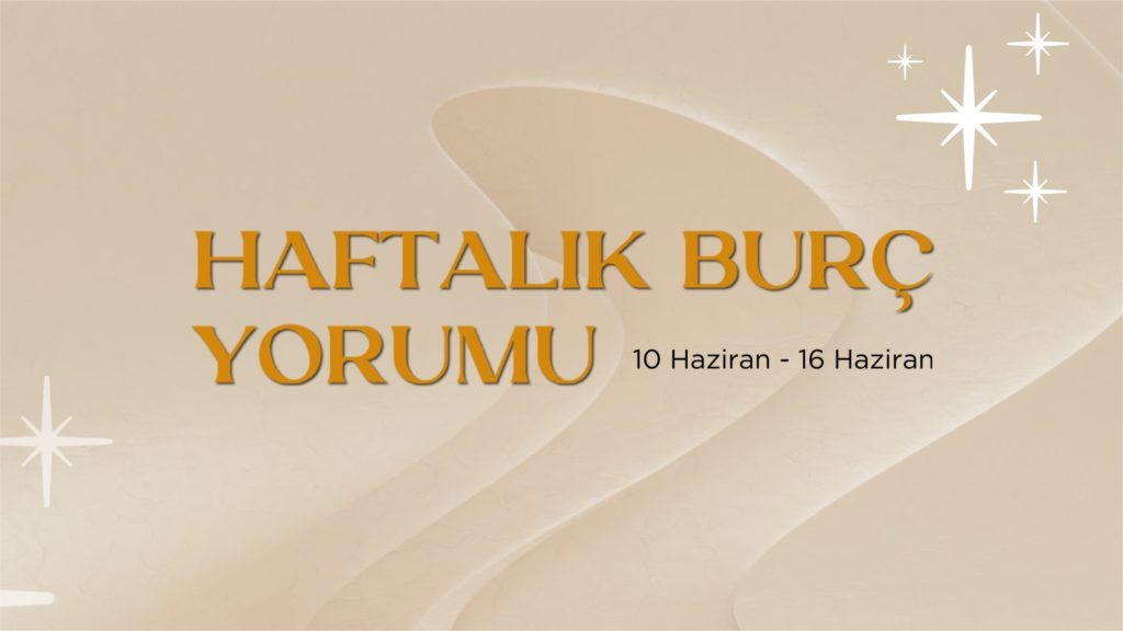 haftalik-burc-yorumlari-10-haziran-haftasi