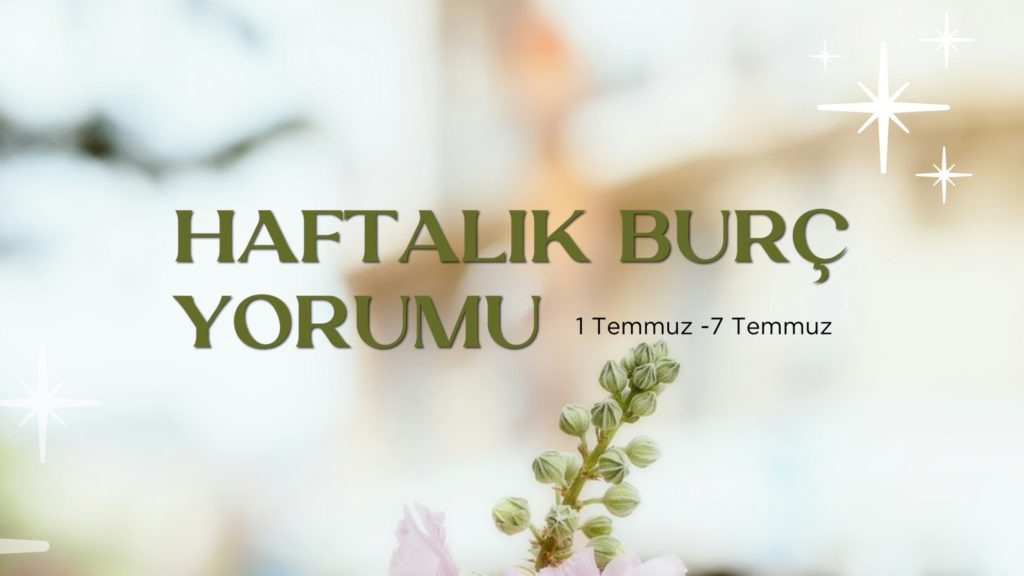 haftalik-burc-yorumlari-1-temmuz-haftasi