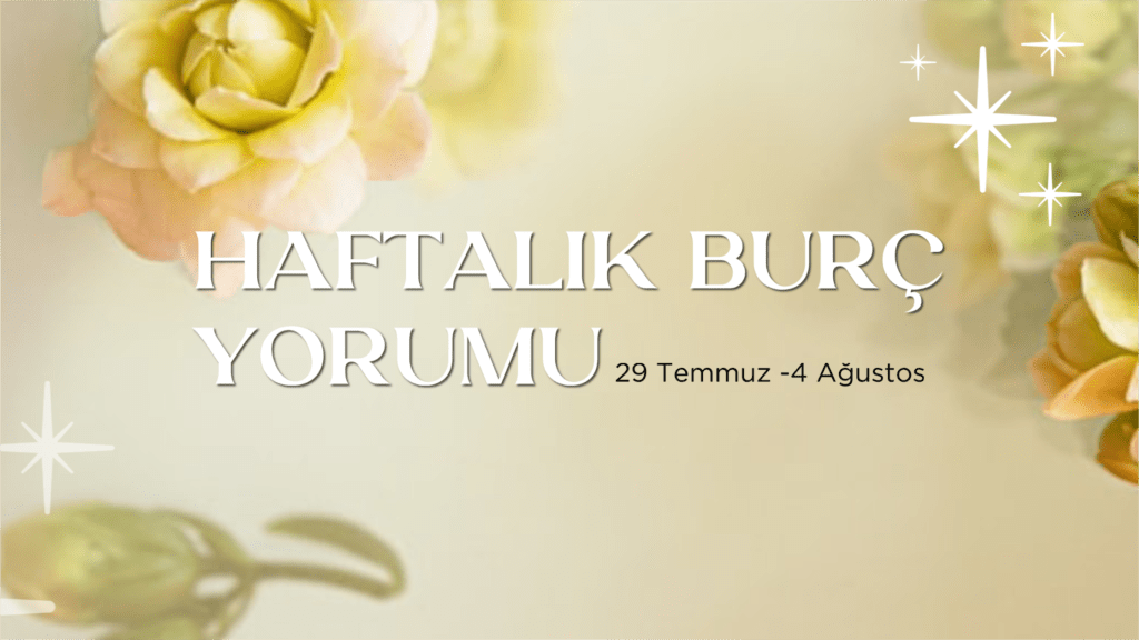 haftalik-burc-yorumlari-29-temmuz-haftasi