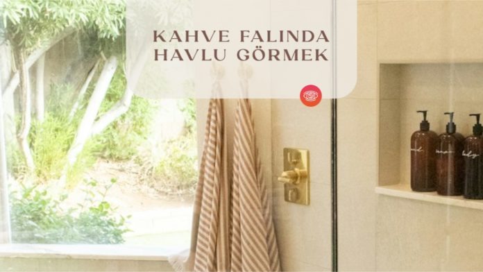 kahve-falinda-havlu-gormek