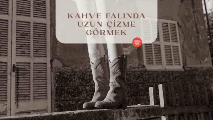 kahve-falinda-uzun-cizme-gormek