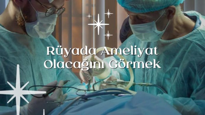 Rüyada Ameliyat Olacağını Görmek