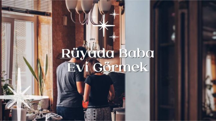 Rüyada Baba Evi Görmek