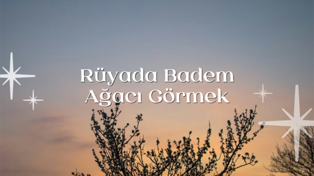 Rüyada Badem Ağacı Görmek