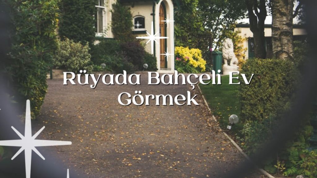 Rüyada Bahçeli Ev Görmek