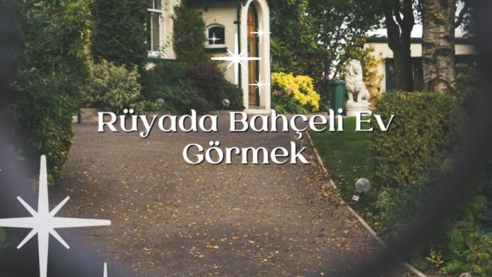 Rüyada Bahçeli Ev Görmek