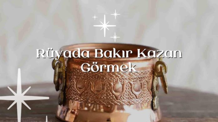 Rüyada Bakır Kazan Görmek