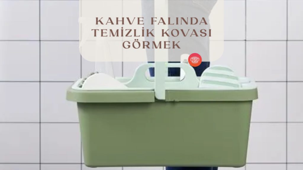 kahve-falinda-temizlik-kovasi-gormek