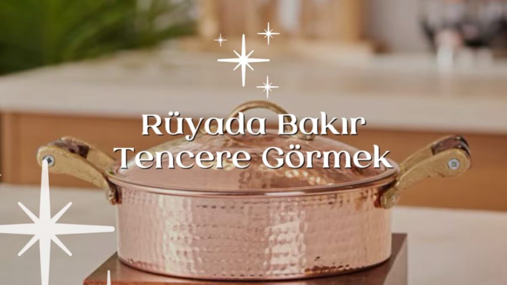 Rüyada bakır tencere görmek