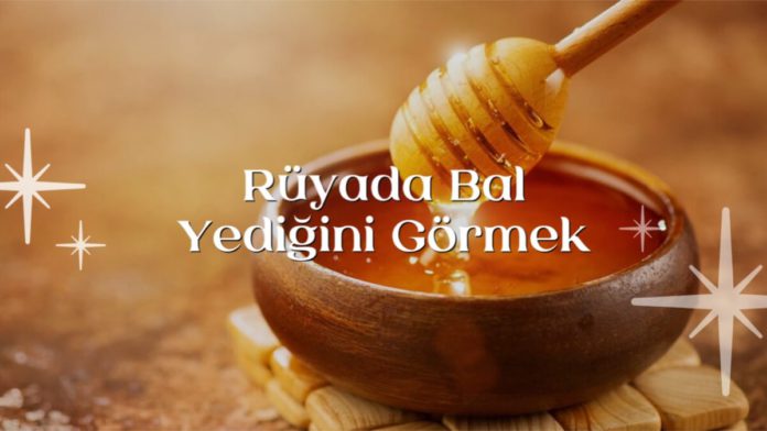 Rüyada Bal Yediğini Görmek