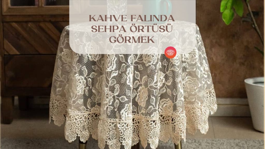 Kahve-falinda-sehpa-ortusu-gormek