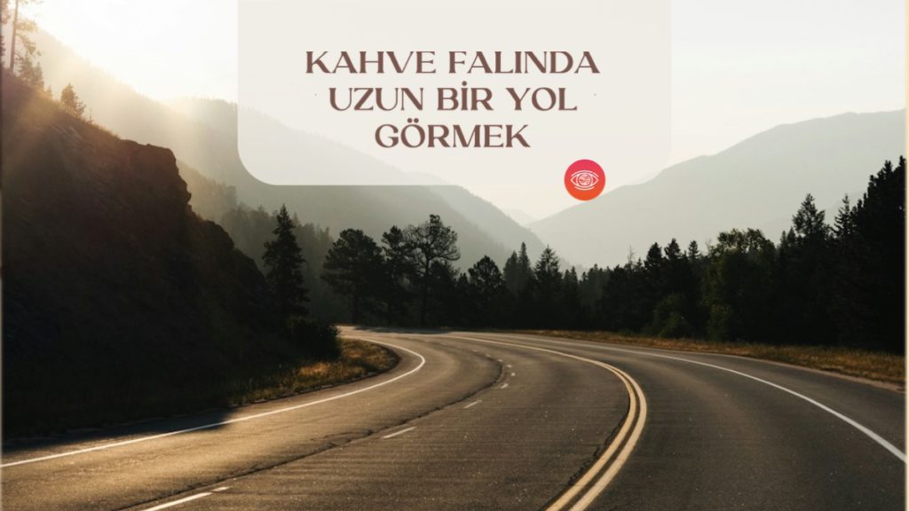 kahve-falinda-uzun-bir-yol-gormek