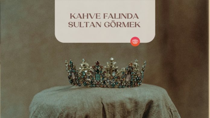 kahve-falinda-sultan-gormek