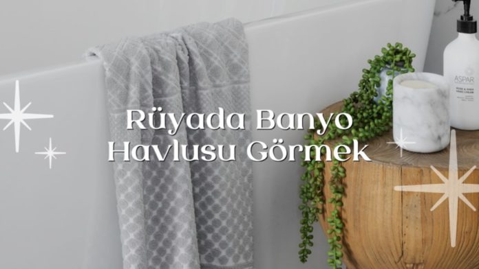 ruyada-banyo-havlusu-gormek