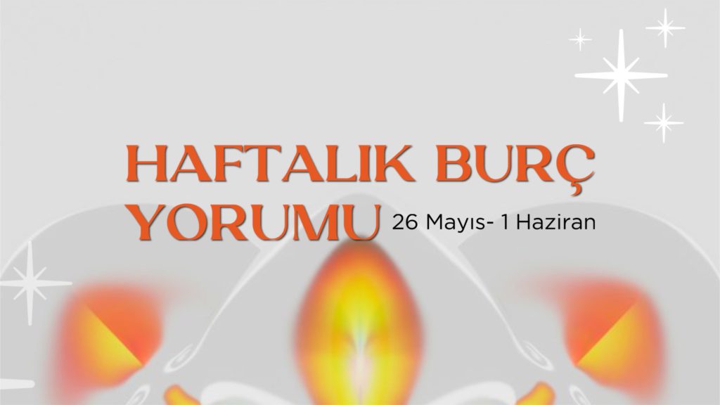 haftalik-burc-yorumu-26-mayis-haftasi