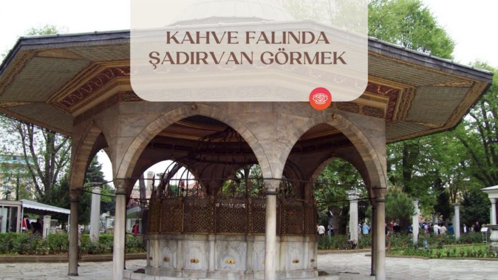 kahve-falinda-sadirvan-gormek