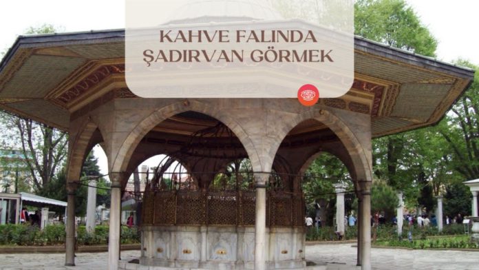 kahve-falinda-sadirvan-gormek
