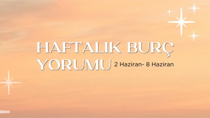 haftalik-burc-yorumu-2-haziran-haftasi