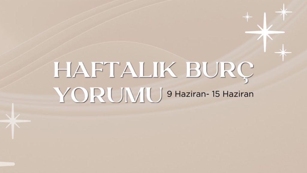 haftalik-burc-yorumu-9-haziran-haftasi