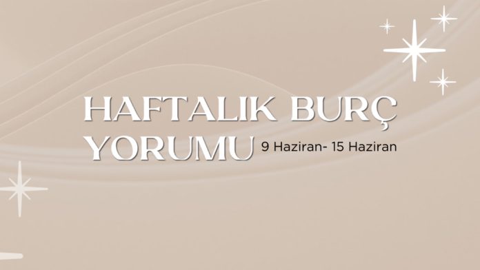 haftalik-burc-yorumu-9-haziran-haftasi
