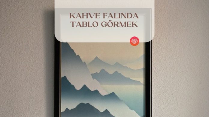 kahve-falinda-tablo-gormek