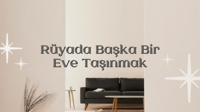 ruyada-baska-bir-eve-tasinmak